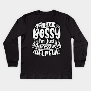 Im Not Bossy Im Just Aggressively Helpful Kids Long Sleeve T-Shirt